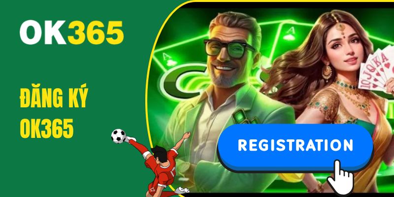 Đăng Ký OK365 Nhanh Gọn Và Chính Xác Cho Người Mới đăng ký OK365