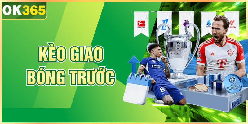 Kèo Giao Bóng Trước Và Kinh Nghiệm Cược Cực Hiệu Quả Kèo Giao Bóng Trước Và Kinh Nghiệm Cược Cực Hiệu Quả