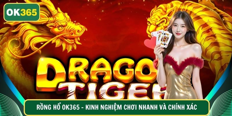 Rồng Hổ OK365 – Kinh Nghiệm Chơi Nhanh Và Chính Xác